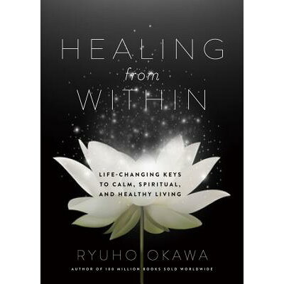 Healing from Within: Life-Changing Keys to Calm, Spiritual, and Healthy Living /IRH PRESS/Ryuho Okawa